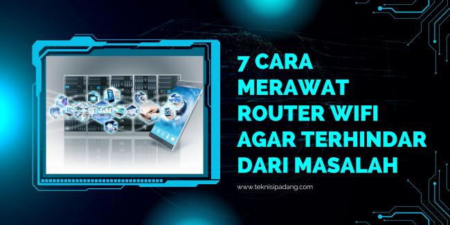 7 Cara Merawat Router WiFi agar Terhindar dari Masalah